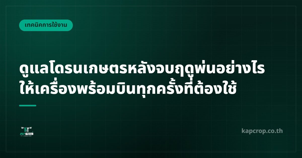 ดูแลโดรนเกษตรหลังจบฤดูพ่นอย่างไร ให้เครื่องพร้อมบินทุกครั้งที่ต้องใช้