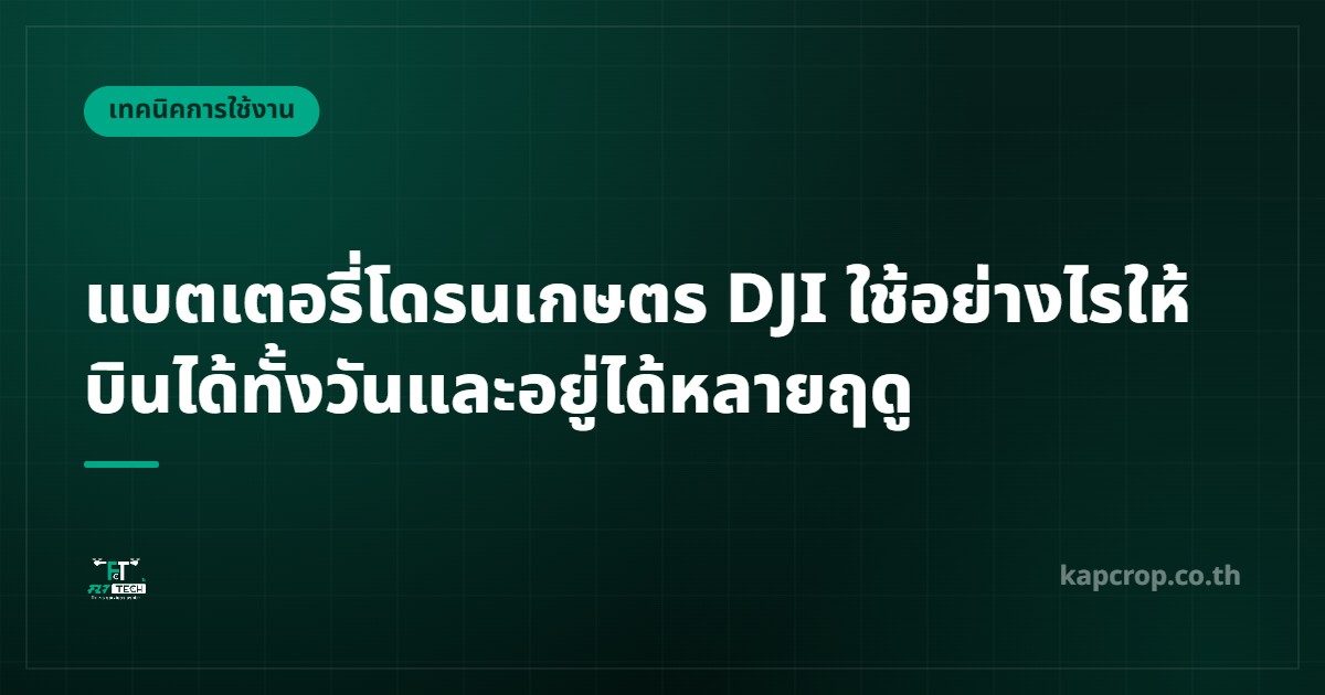 แบตเตอรี่โดรนเกษตร DJI ใช้อย่างไรให้บินได้ทั้งวันและอยู่ได้หลายฤดู