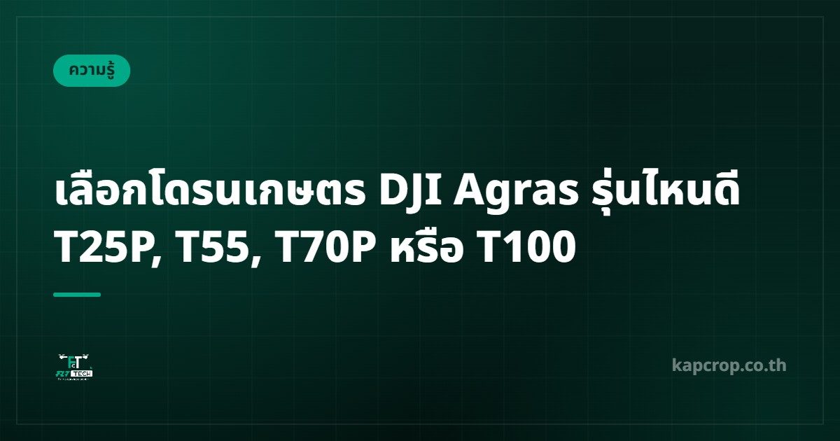 เลือกโดรนเกษตร DJI Agras รุ่นไหนดี T25P, T55, T70P หรือ T100